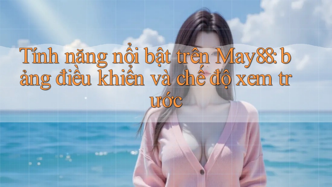 Tính năng nổi bật trên May88: bảng điều khiển và chế độ xem trước Tính năng nổi bật trên May88: bảng điều khiển và chế độ xem trước