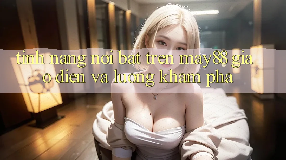 Tính năng nổi bật trên may88: giao diện và luồng khám phá Tính năng nổi bật trên may88: giao diện và luồng khám phá