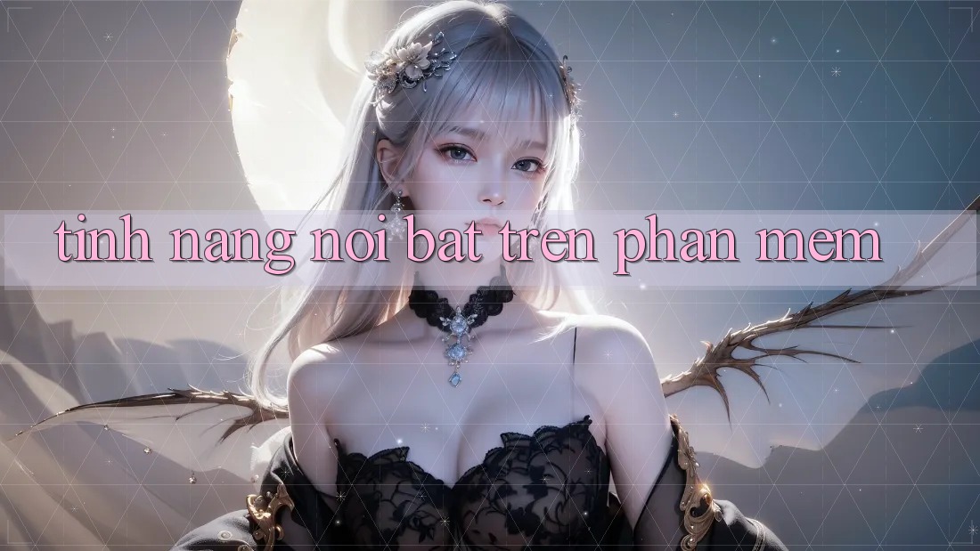 Tính năng nổi bật trên phần mềm Tính năng nổi bật trên phần mềm