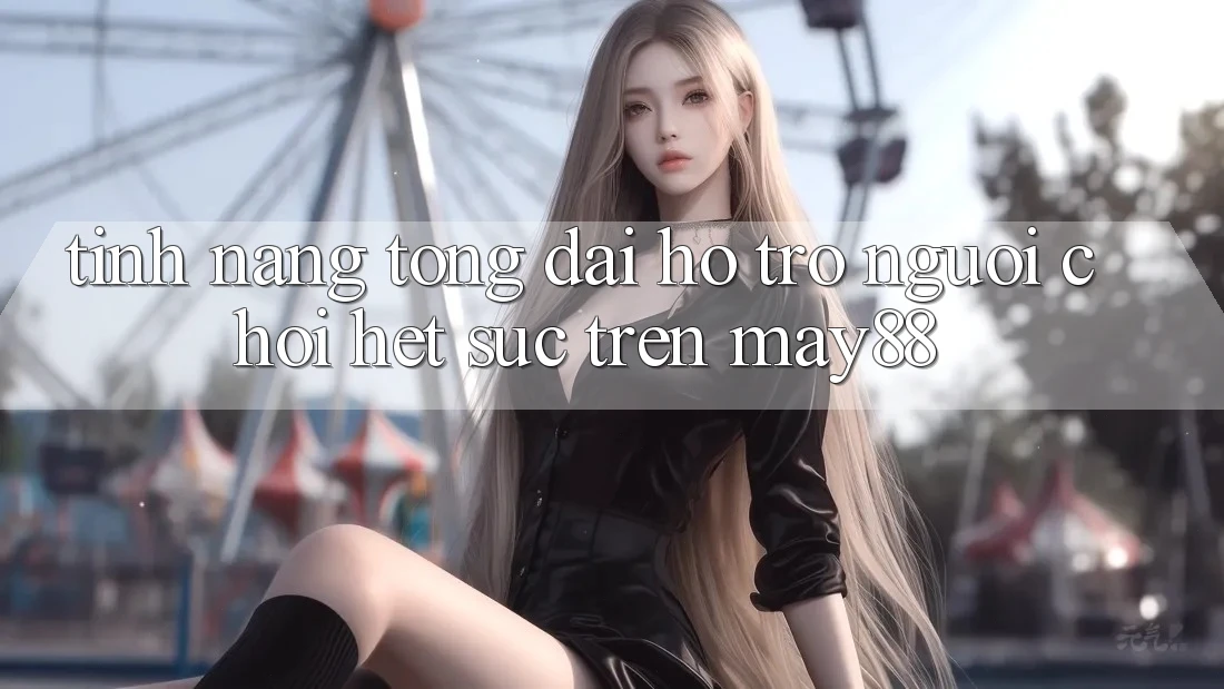 Tính năng tổng đài hỗ trợ người chơi hết sức trên May88 Tính năng tổng đài hỗ trợ người chơi hết sức trên May88