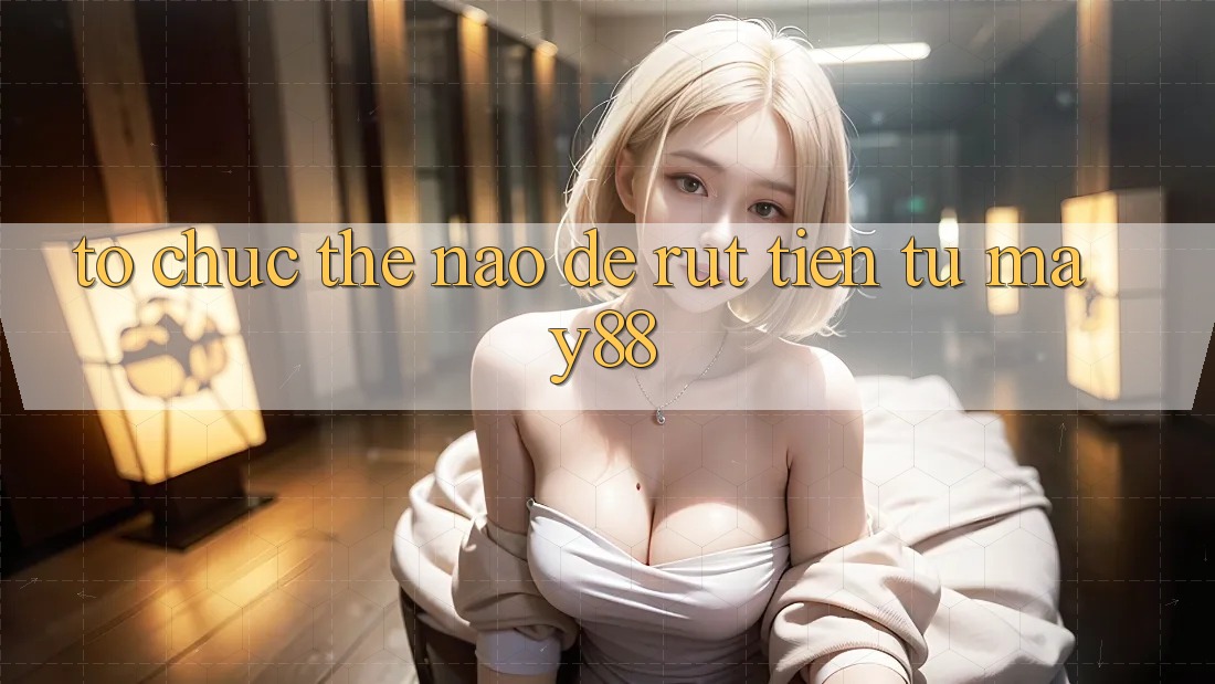 Tổ chức thế nào để rút tiền từ May88? Tổ chức thế nào để rút tiền từ May88?
