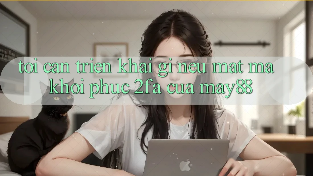 Tôi cần triển khai gì nếu mất mã khôi phục 2FA của May88? Tôi cần triển khai gì nếu mất mã khôi phục 2FA của May88?