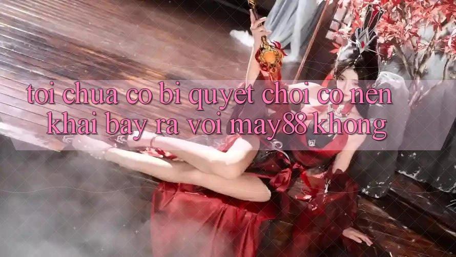 Tôi chưa có bí quyết chơi, có nên khai bày ra với may88 không? Tôi chưa có bí quyết chơi, có nên khai bày ra với may88 không?