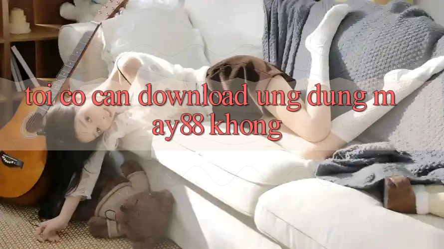 Tôi có cần download ứng dụng may88 không?