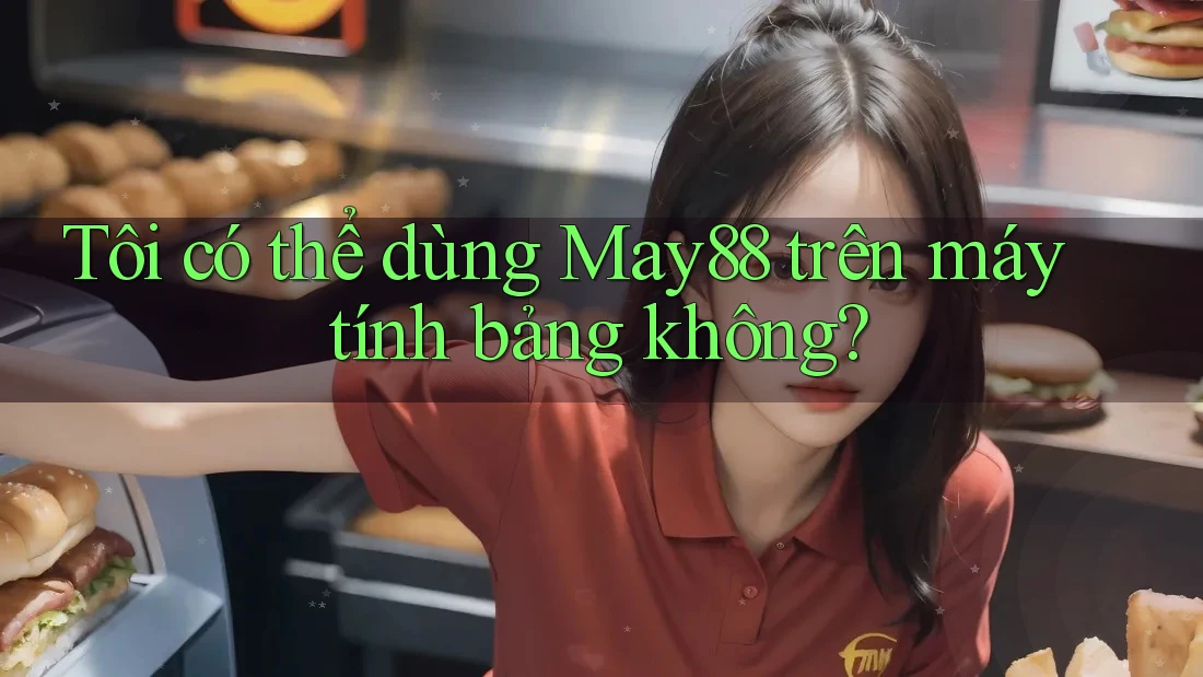 Tôi có thể dùng may88 trên máy tính bảng không? Tôi có thể dùng may88 trên máy tính bảng không?