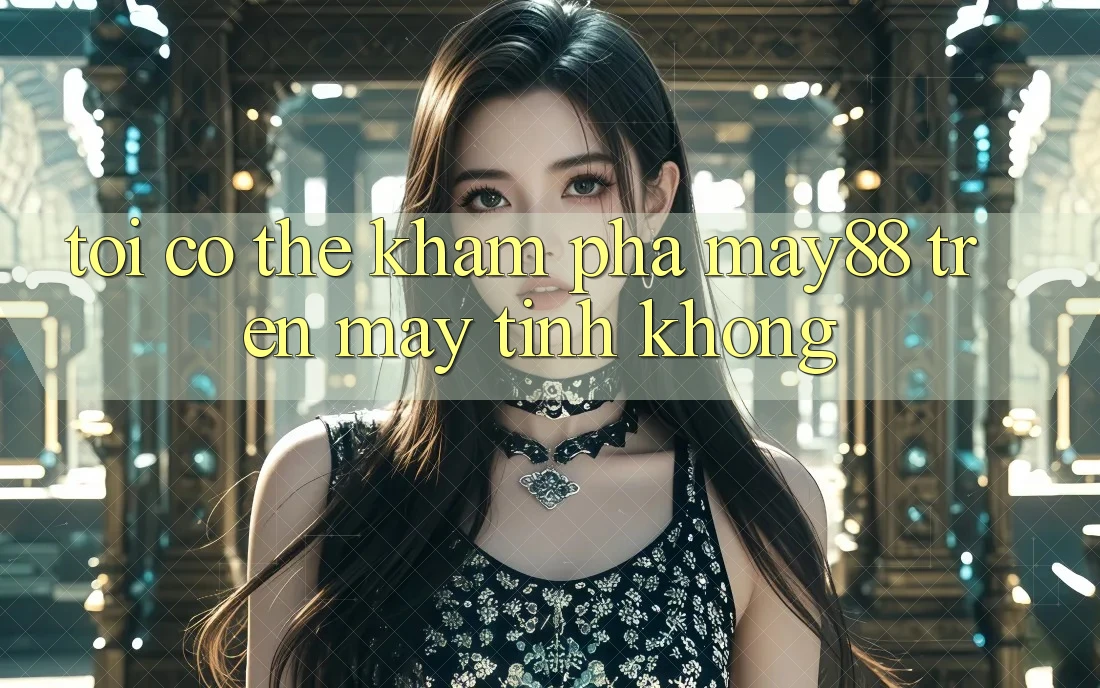 Tôi có thể khám phá may88 trên máy tính không? Tôi có thể khám phá may88 trên máy tính không?