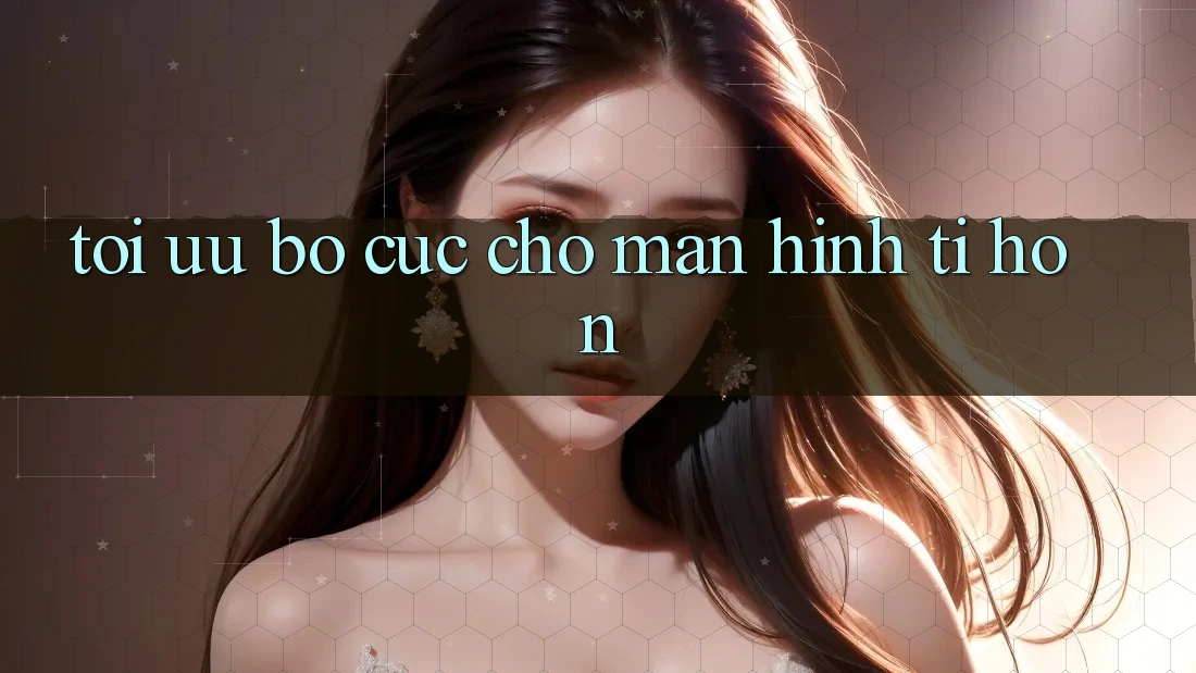 Tối ưu bố cục cho màn hình tí hon Tối ưu bố cục cho màn hình tí hon