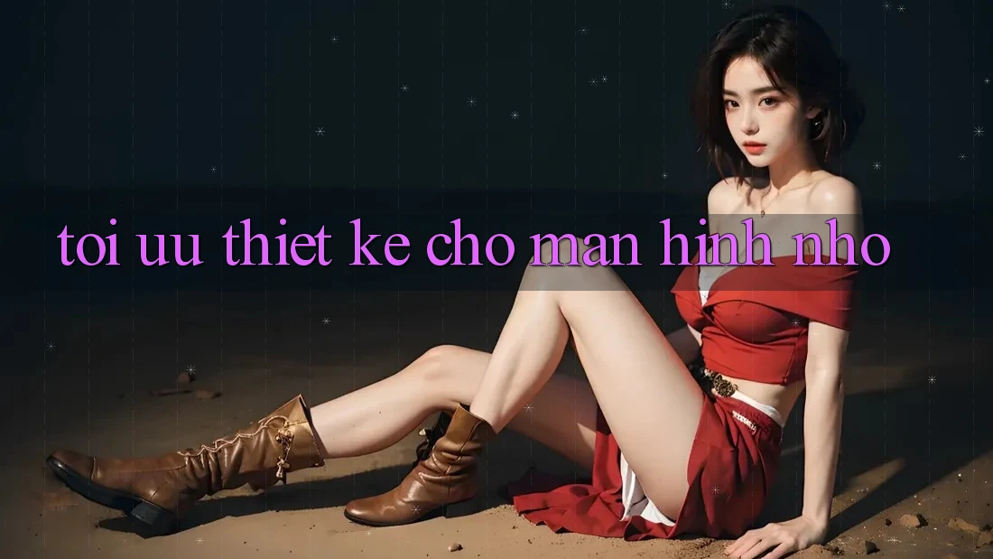 Tối ưu thiết kế cho màn hình nhỏ Tối ưu thiết kế cho màn hình nhỏ