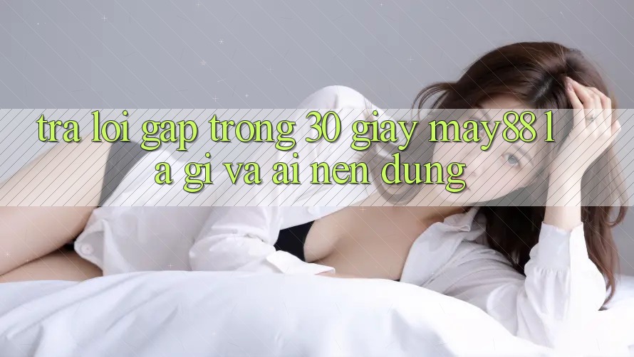 Trả lời gấp trong 30 giây: may88 là gì và ai nên dùng? Trả lời gấp trong 30 giây: may88 là gì và ai nên dùng?