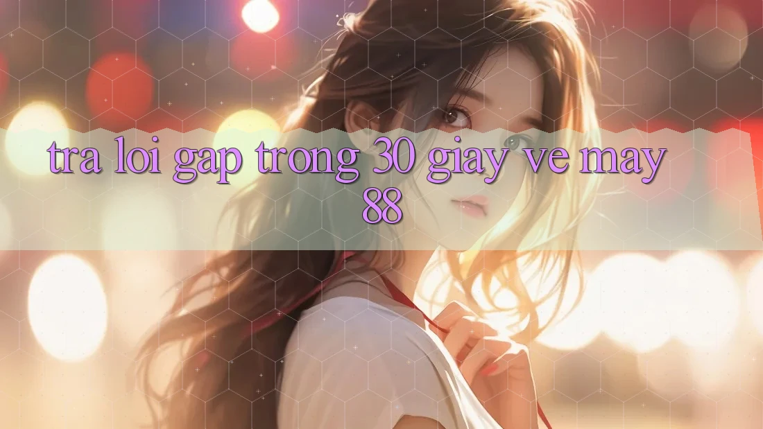 Trả lời gấp trong 30 giây về may88 Trả lời gấp trong 30 giây về may88