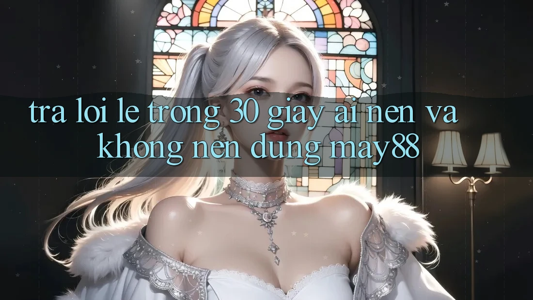 Trả lời lẹ trong 30 giây: Ai nên và không nên dùng May88? Trả lời lẹ trong 30 giây: Ai nên và không nên dùng May88?