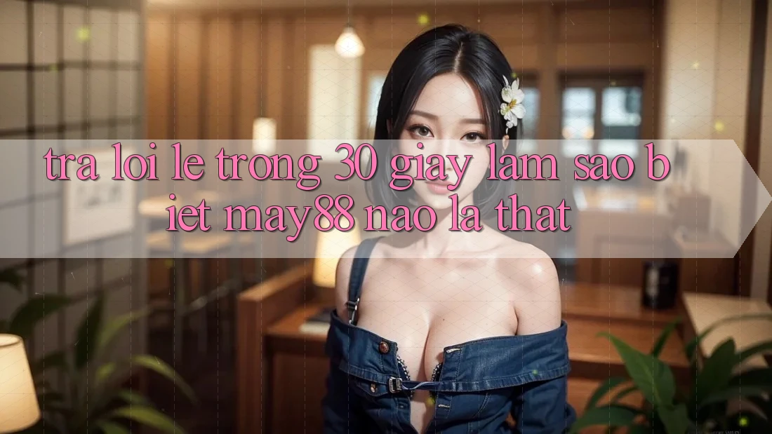 Trả lời lẹ trong 30 giây: làm sao biết may88 nào là thật? Trả lời lẹ trong 30 giây: làm sao biết may88 nào là thật?