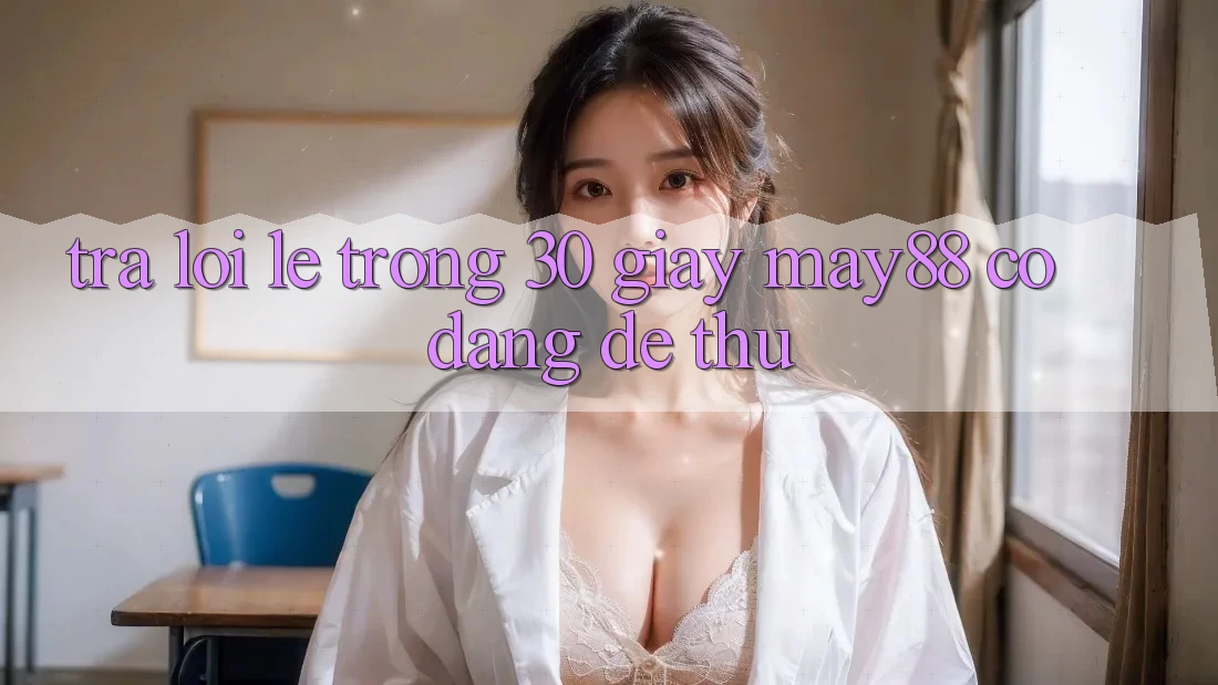 Trả lời lẹ trong 30 giây: may88 có đáng để thử? Trả lời lẹ trong 30 giây: may88 có đáng để thử?