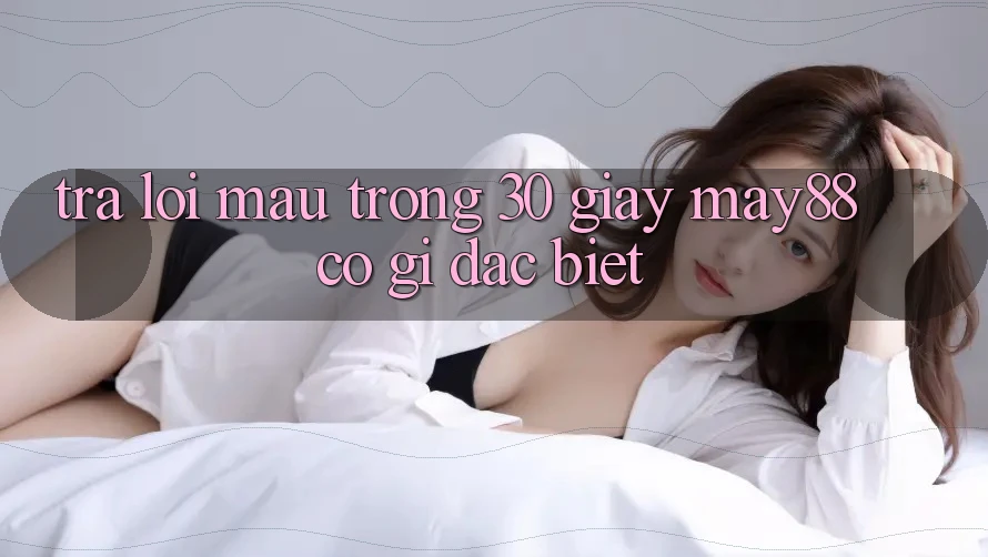 Trả lời mau trong 30 giây: may88 có gì đặc biệt? Trả lời mau trong 30 giây: may88 có gì đặc biệt?