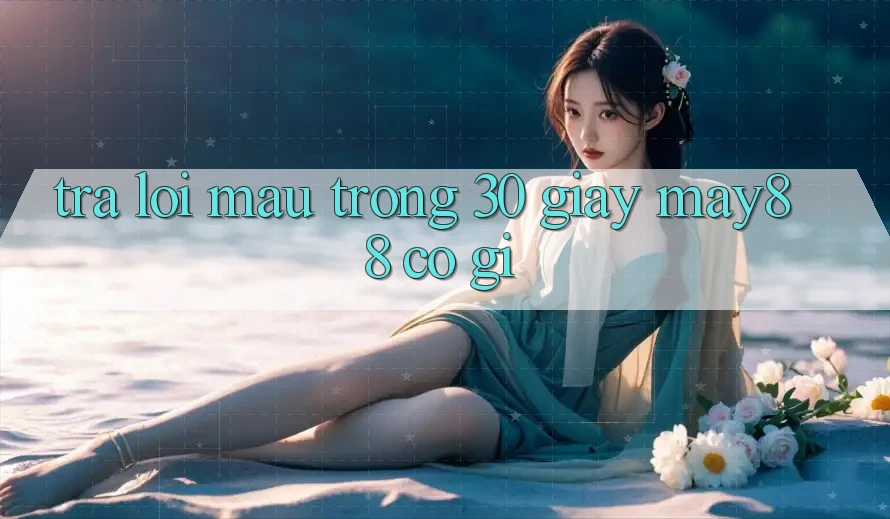 Trả lời mau trong 30 giây: May88 có gì? Trả lời mau trong 30 giây: May88 có gì?