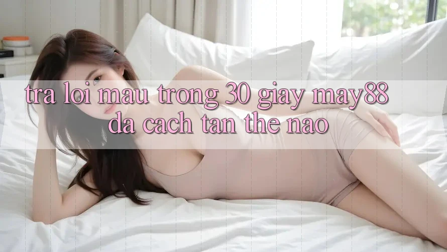 Trả lời mau trong 30 giây: may88 đã cách tân thế nào? Trả lời mau trong 30 giây: may88 đã cách tân thế nào?
