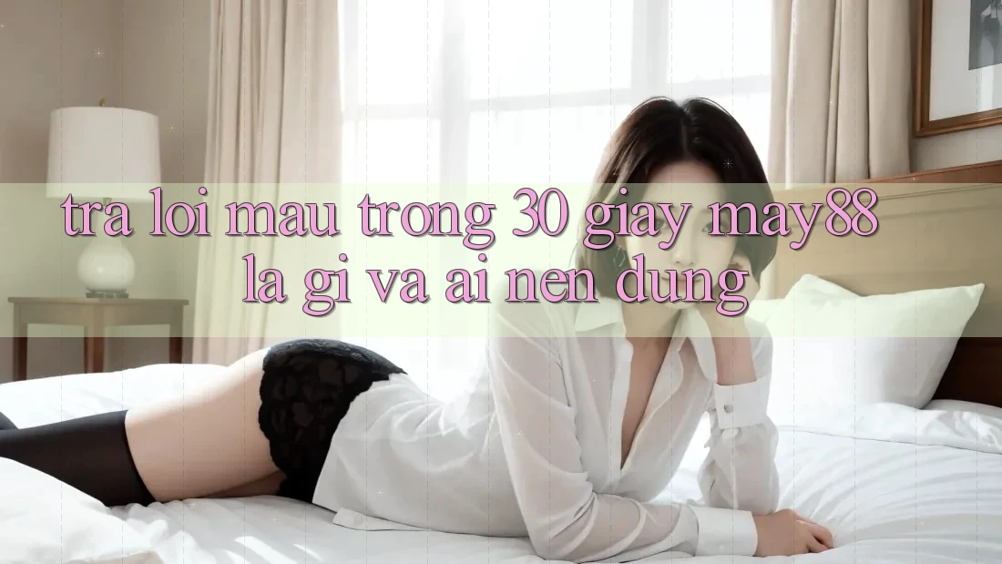 Trả lời mau trong 30 giây: may88 là gì và ai nên dùng? Trả lời mau trong 30 giây: may88 là gì và ai nên dùng?