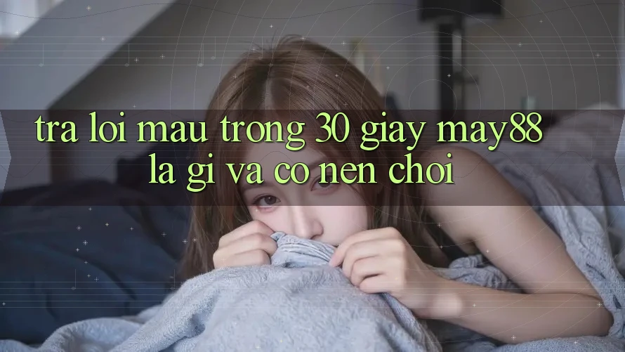 Trả lời mau trong 30 giây: may88 là gì và có nên chơi? Trả lời mau trong 30 giây: may88 là gì và có nên chơi?