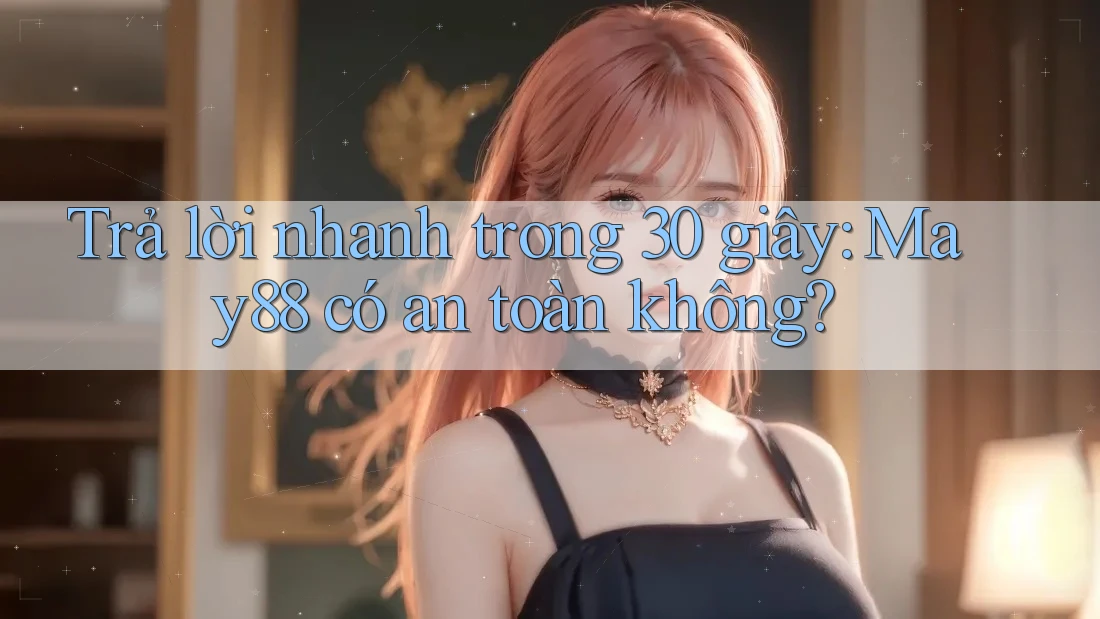 Trả lời nhanh trong 30 giây: May88 có an toàn không? Trả lời nhanh trong 30 giây: May88 có an toàn không?