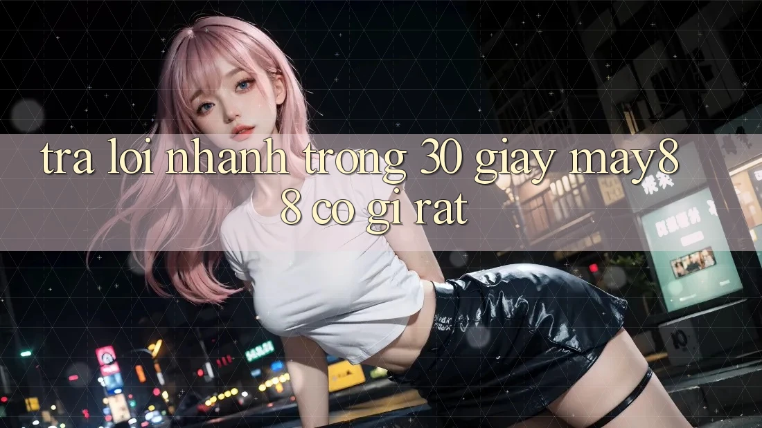 Trả lời nhanh trong 30 giây: may88 có gì rất? Trả lời nhanh trong 30 giây: may88 có gì rất?
