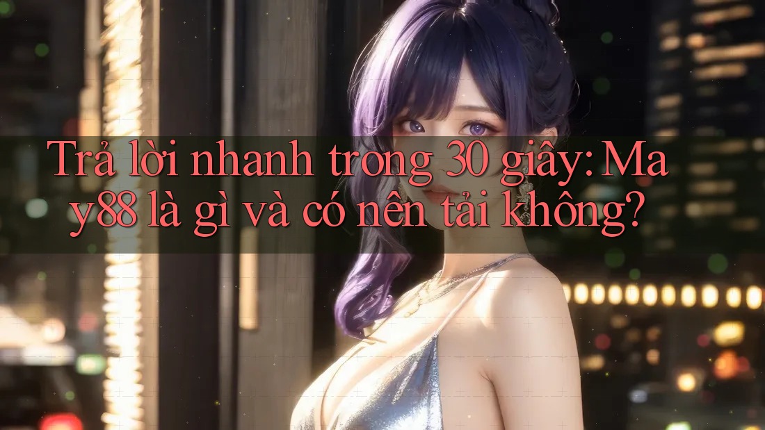 Trả lời nhanh trong 30 giây: May88 là gì và có nên tải không? Trả lời nhanh trong 30 giây: May88 là gì và có nên tải không?