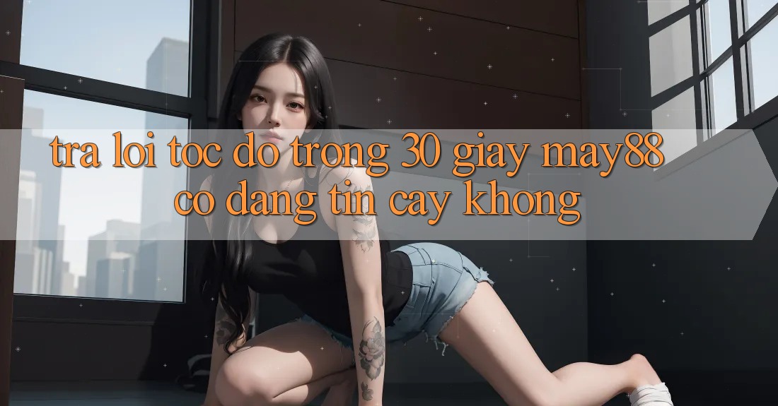 Trả lời tốc độ trong 30 giây: May88 có đáng tin cậy không? Trả lời tốc độ trong 30 giây: May88 có đáng tin cậy không?