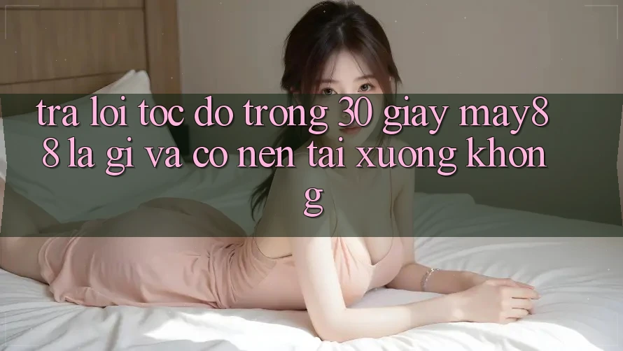 Trả lời tốc độ trong 30 giây: May88 là gì và có nên tải xuống không? Trả lời tốc độ trong 30 giây: May88 là gì và có nên tải xuống không?