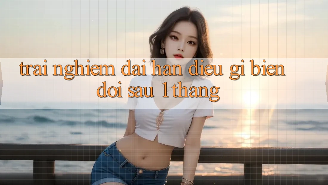 Trải nghiệm dài hạn: điều gì biến đổi sau 1 tháng? Trải nghiệm dài hạn: điều gì biến đổi sau 1 tháng?