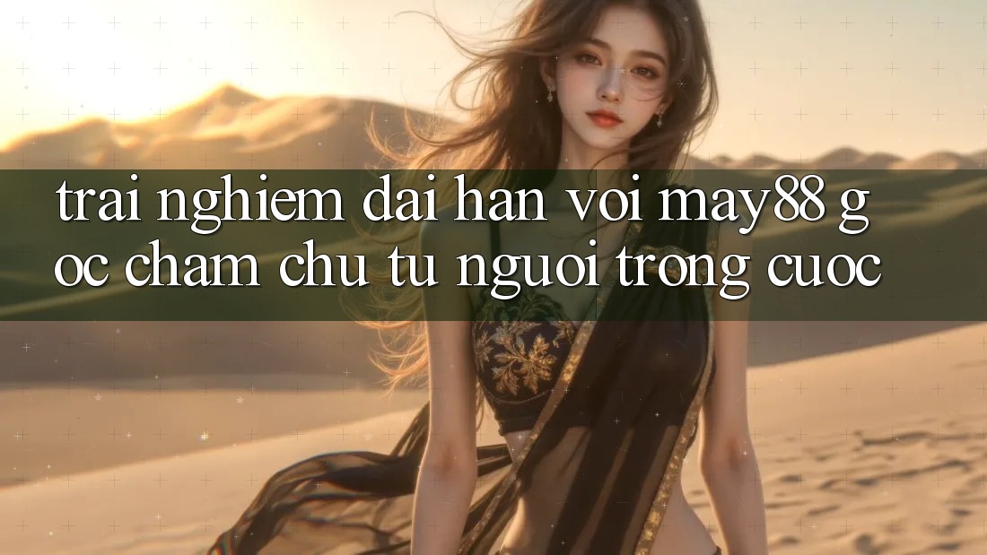 Trải nghiệm dài hạn với May88 – Góc chăm chú từ người trong cuộc Trải nghiệm dài hạn với May88 – Góc chăm chú từ người trong cuộc