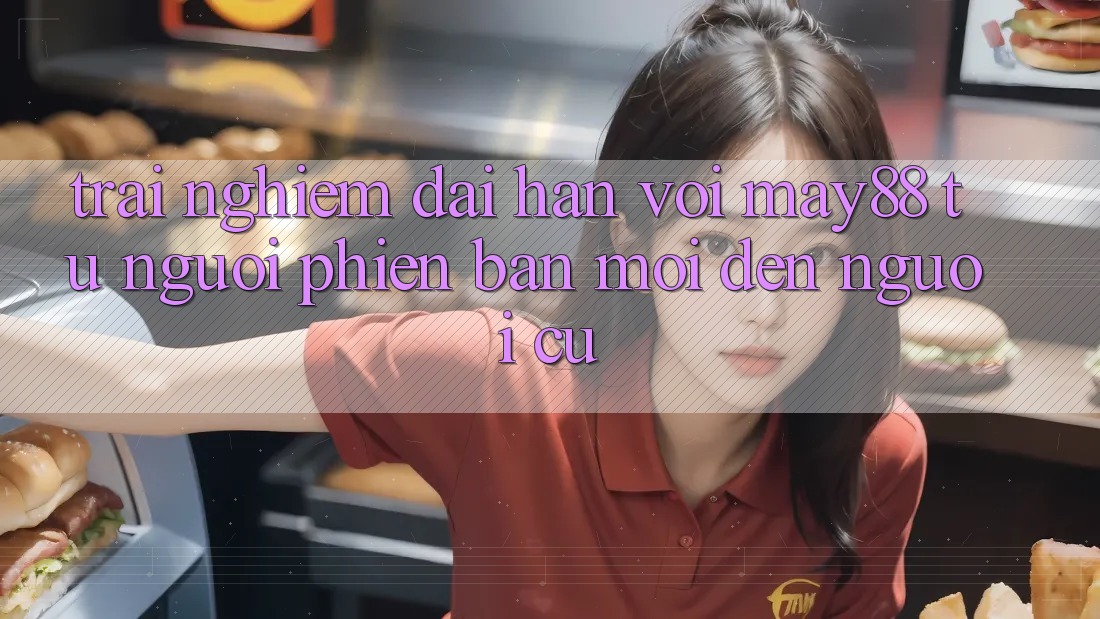 Trải nghiệm dài hạn với May88 – từ người phiên bản mới đến người cũ Trải nghiệm dài hạn với May88 – từ người phiên bản mới đến người cũ