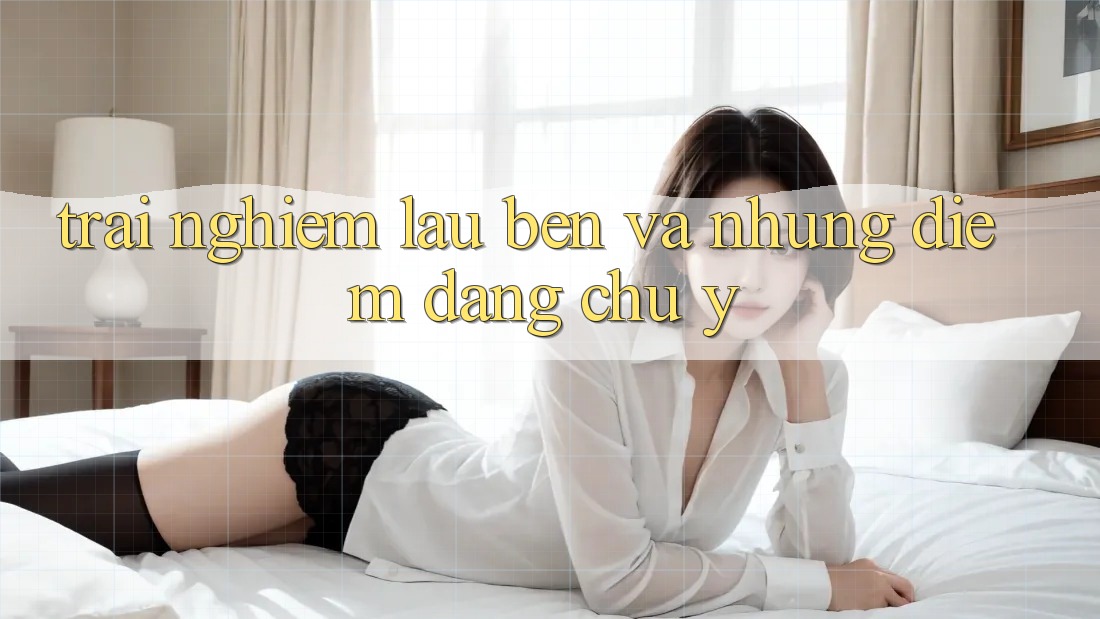 Trải nghiệm lâu bền và những điểm đáng chú ý Trải nghiệm lâu bền và những điểm đáng chú ý