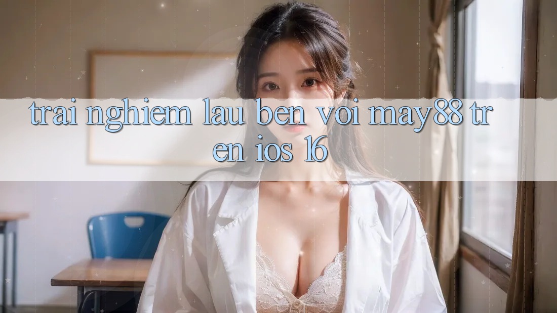 Trải nghiệm lâu bền với may88 trên iOS 16