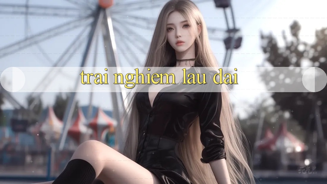Trải nghiệm lâu dài Trải nghiệm lâu dài
