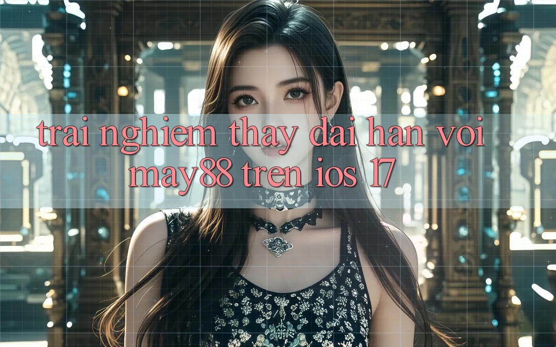 Trải nghiệm thấy dài hạn với may88 trên iOS 17 Trải nghiệm thấy dài hạn với may88 trên iOS 17