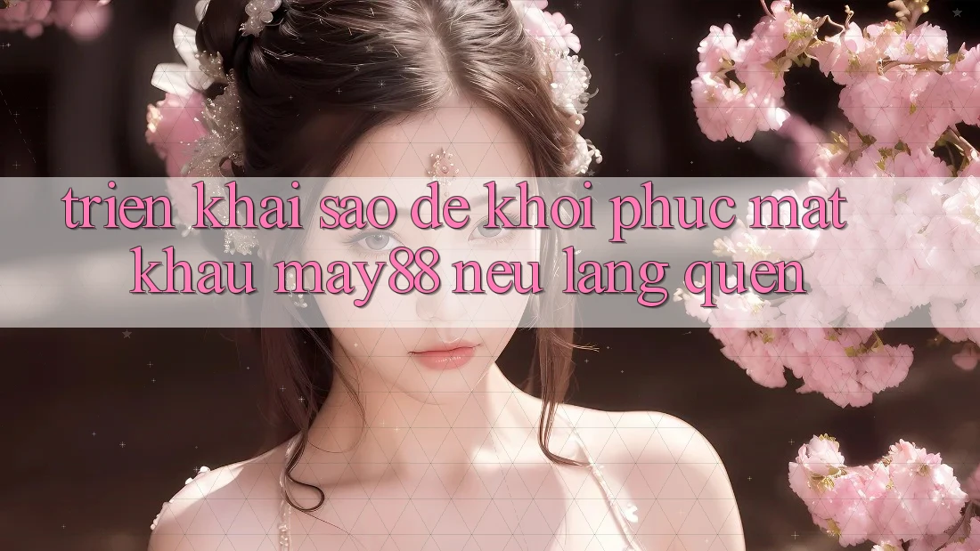 Triển khai sao để khôi phục mật khẩu may88 nếu lãng quên? Triển khai sao để khôi phục mật khẩu may88 nếu lãng quên?