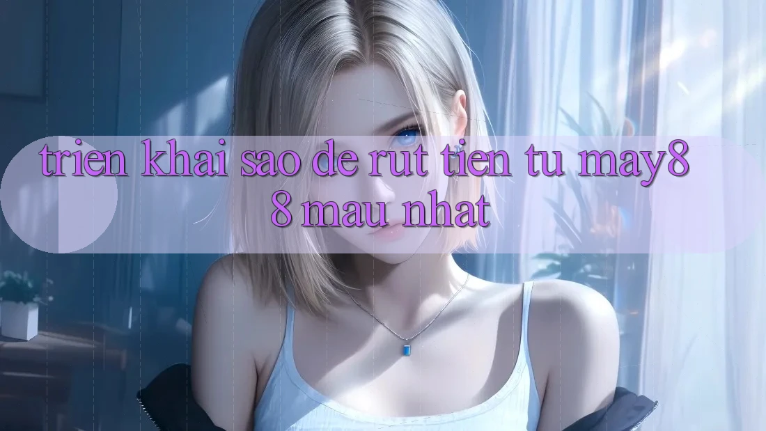 Triển khai sao để rút tiền từ may88 mau nhất?