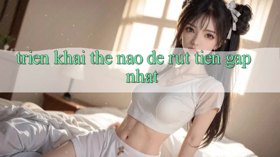 Triển khai thế nào để rút tiền gấp nhất? Triển khai thế nào để rút tiền gấp nhất?