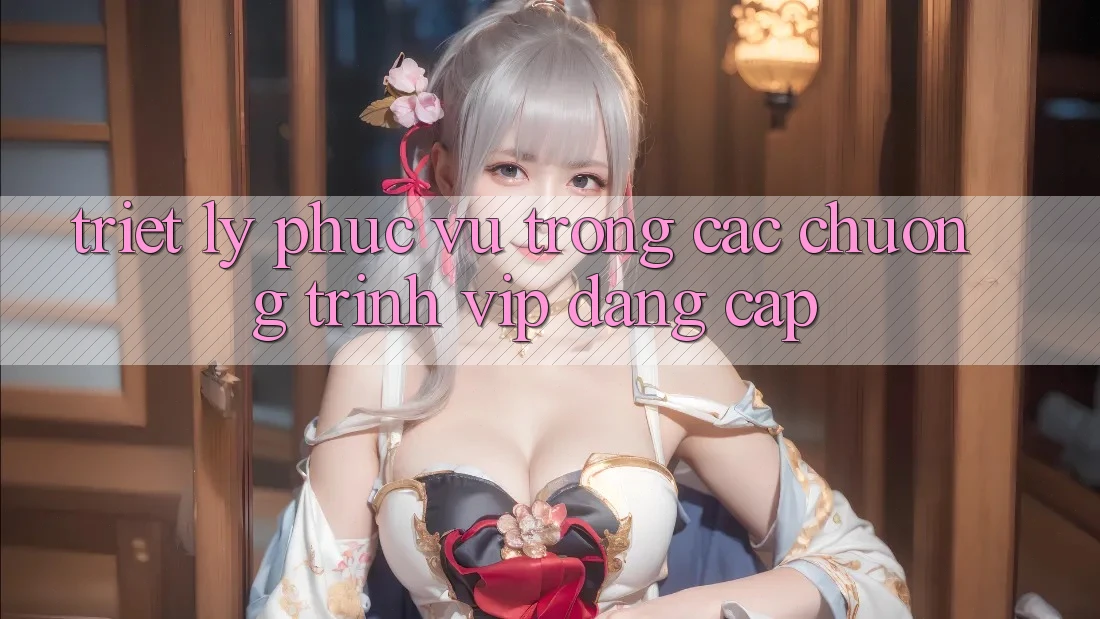 Triết Lý Phục Vụ Trong Các Chương Trình VIP Đẳng cấp Triết Lý Phục Vụ Trong Các Chương Trình VIP Đẳng cấp
