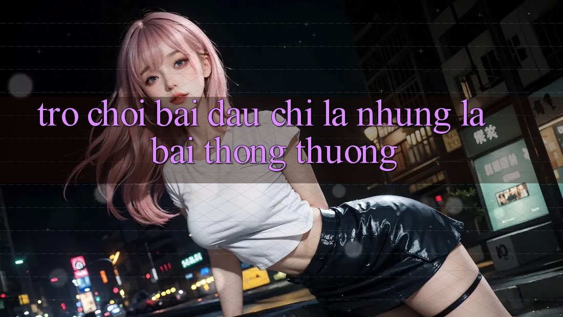 Trò chơi Bài - Đâu chỉ Là Những Lá Bài Thông Thường Trò chơi Bài - Đâu chỉ Là Những Lá Bài Thông Thường