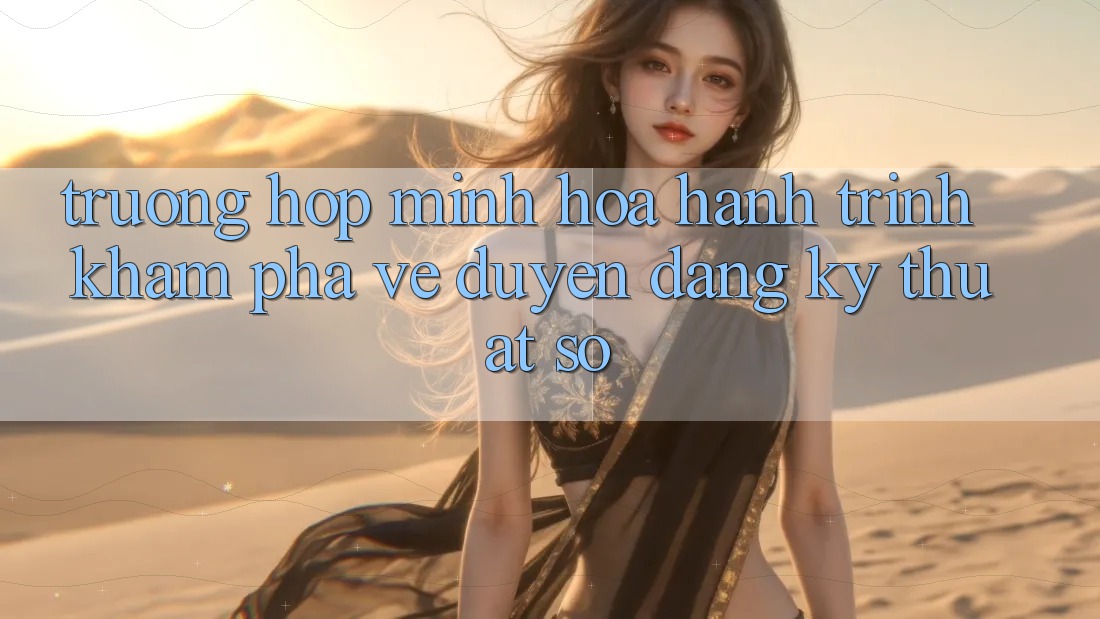 Trường Hợp Minh Họa: Hành Trình Khám Phá Vẻ Duyên dáng Kỹ Thuật Số Trường Hợp Minh Họa: Hành Trình Khám Phá Vẻ Duyên dáng Kỹ Thuật Số