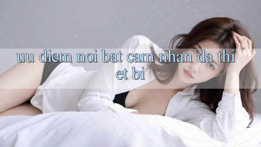 Ưu điểm nổi bật: cảm nhận đa thiết bị