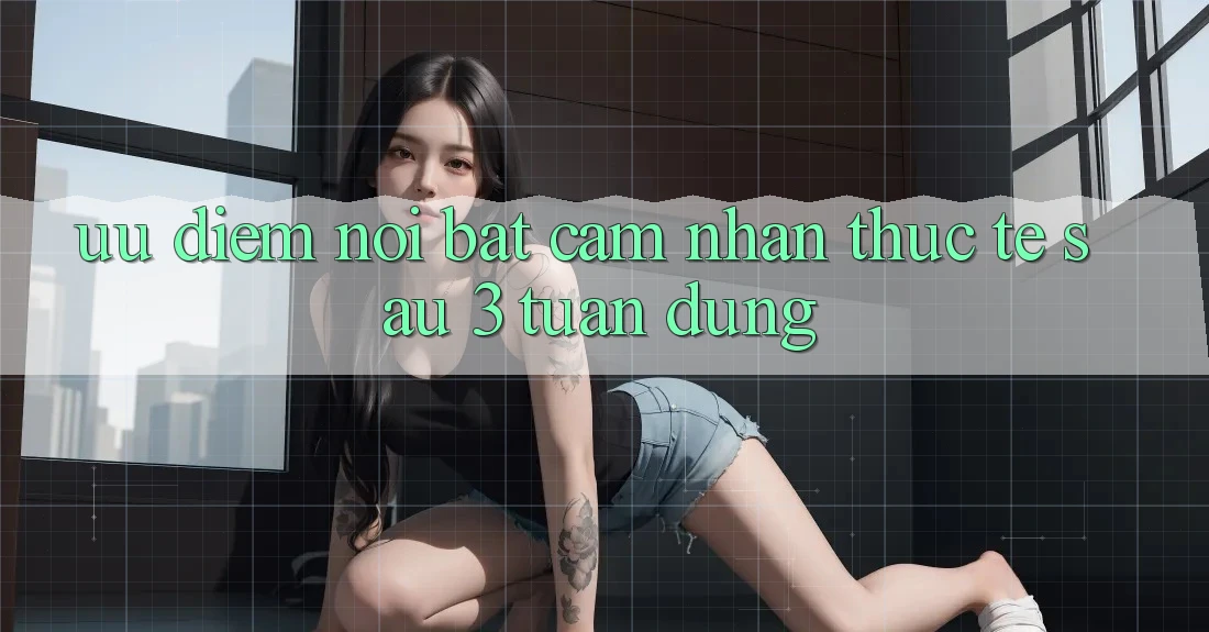 Ưu điểm nổi bật: cảm nhận thực tế sau 3 tuần dùng Ưu điểm nổi bật: cảm nhận thực tế sau 3 tuần dùng