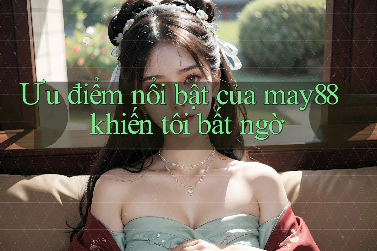 Ưu điểm nổi bật của may88 khiến tôi bất ngờ Ưu điểm nổi bật của may88 khiến tôi bất ngờ