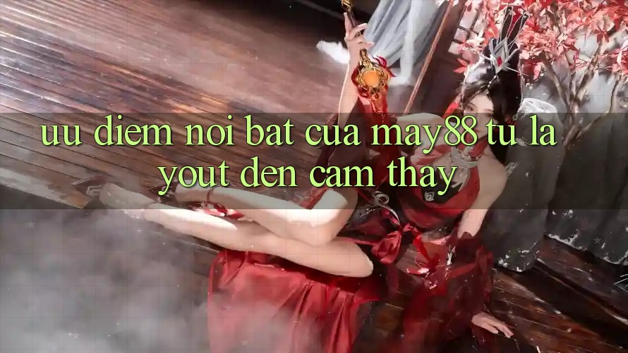 Ưu điểm nổi bật của may88: từ layout đến cảm thấy Ưu điểm nổi bật của may88: từ layout đến cảm thấy