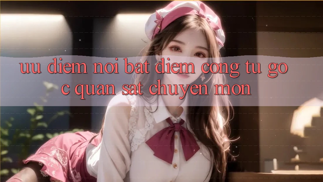 Ưu điểm nổi bật: Điểm cộng từ góc quan sát chuyên môn Ưu điểm nổi bật: Điểm cộng từ góc quan sát chuyên môn