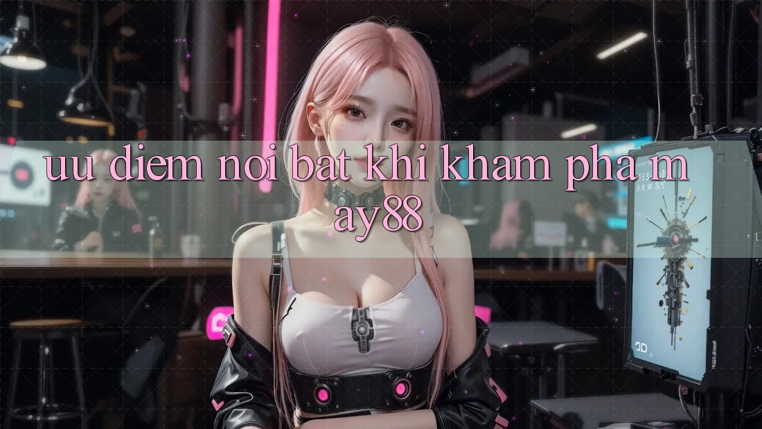 Ưu điểm nổi bật khi khám phá may88 Ưu điểm nổi bật khi khám phá may88
