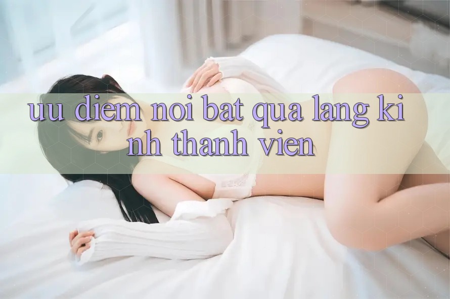 Ưu điểm nổi bật qua lăng kính thành viên Ưu điểm nổi bật qua lăng kính thành viên