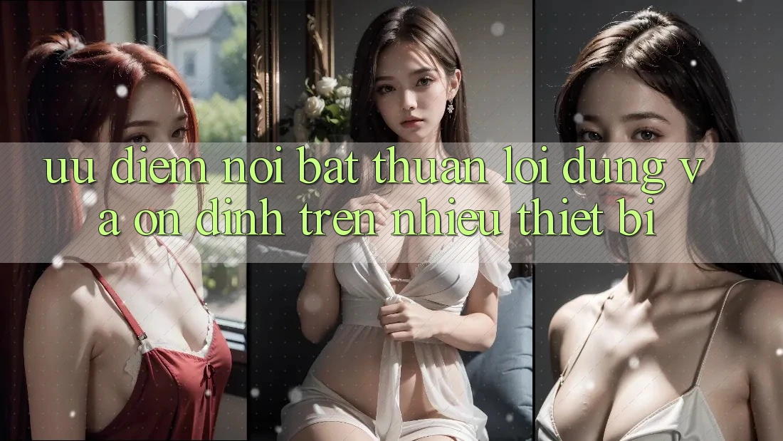 Ưu điểm nổi bật: thuận lợi dùng và ổn định trên nhiều thiết bị
