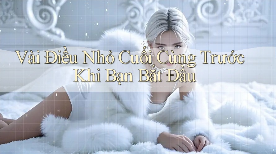 Vài Điều Nhỏ Cuối Cùng Trước Khi Bạn Bắt Đầu Vài Điều Nhỏ Cuối Cùng Trước Khi Bạn Bắt Đầu