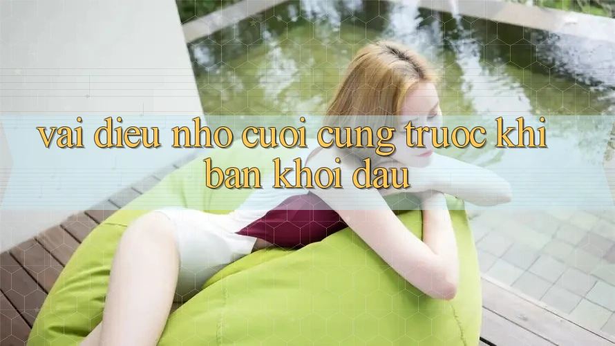 Vài Điều Nhỏ Cuối Cùng Trước Khi Bạn Khởi đầu Vài Điều Nhỏ Cuối Cùng Trước Khi Bạn Khởi đầu